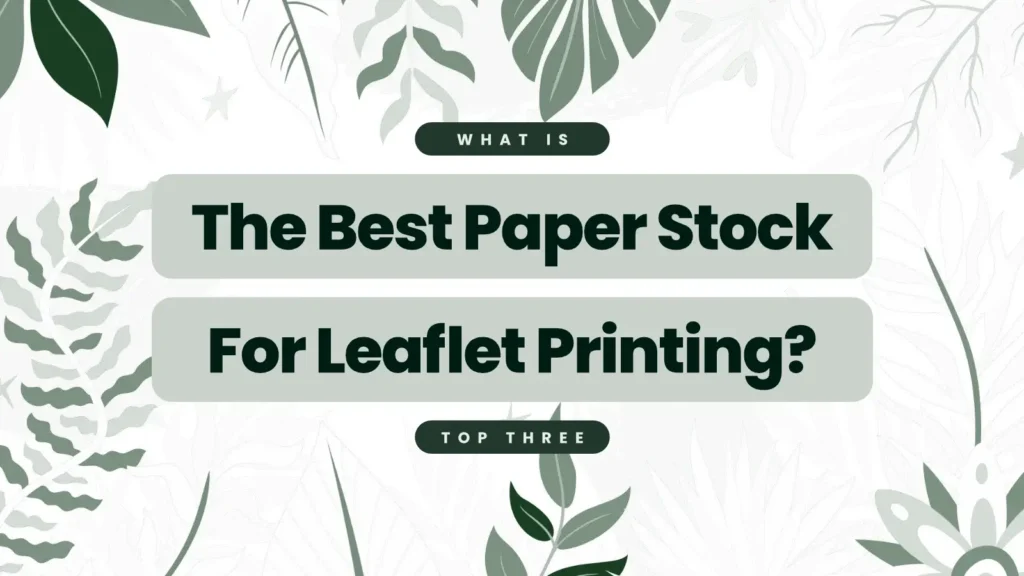 What is The Best Paper Stock For Leaflet Printing?